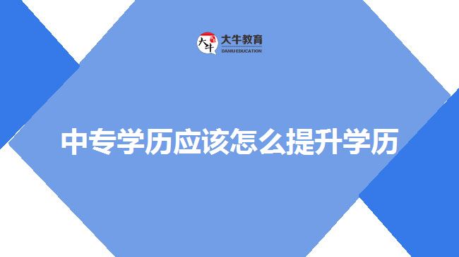 中專學歷應該怎么提升學歷