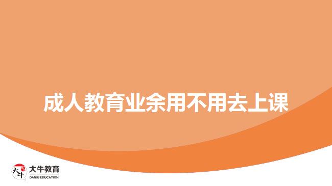 成人教育業(yè)余用不用去上課