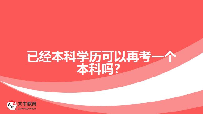 已經(jīng)本科學(xué)歷可以再考一個本科嗎？