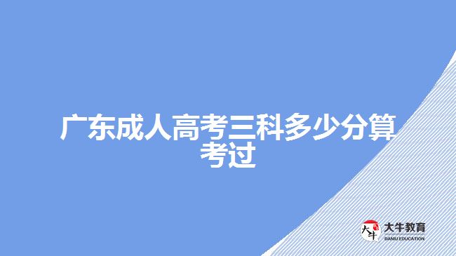 廣東成人高考三科多少分算考過