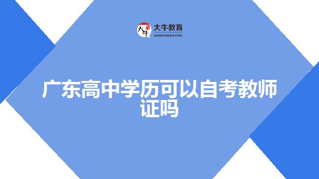 廣東高中學(xué)歷可以自考教師證嗎