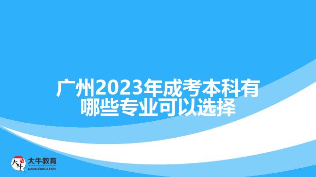 廣州2023年成考本科有哪些專業(yè)可以選擇