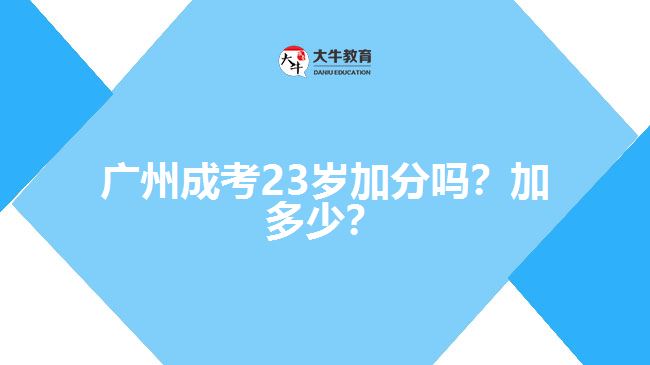 廣州成考23歲加分嗎？加多少？