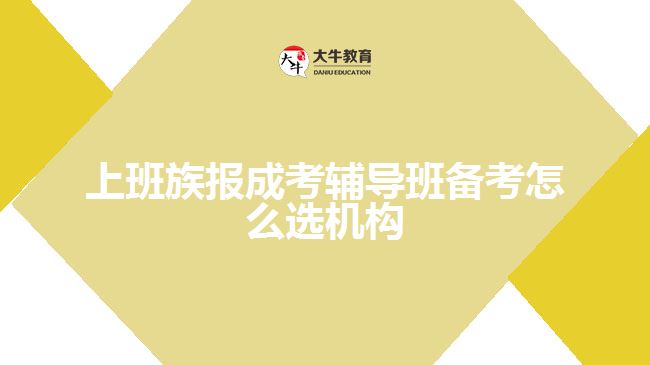 上班族報成考輔導(dǎo)班備考怎么選機構(gòu)