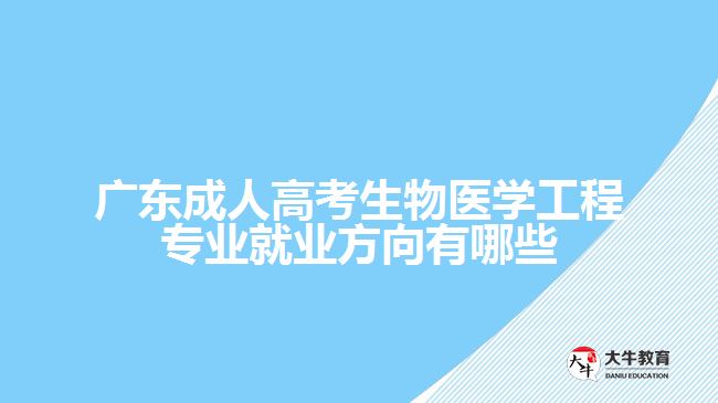 廣東成人高考生物醫(yī)學(xué)工程專業(yè)就業(yè)方向有哪些