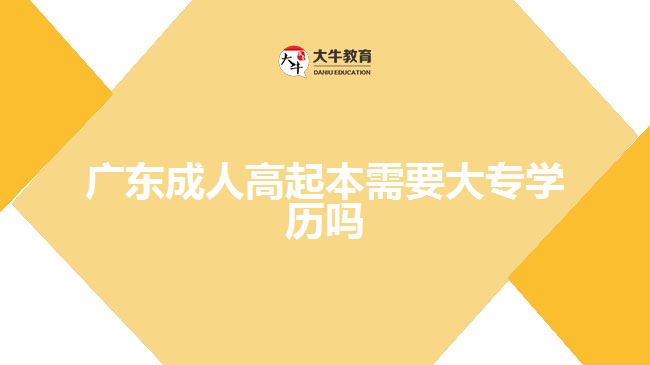 廣東成人高起本需要大專學(xué)歷嗎