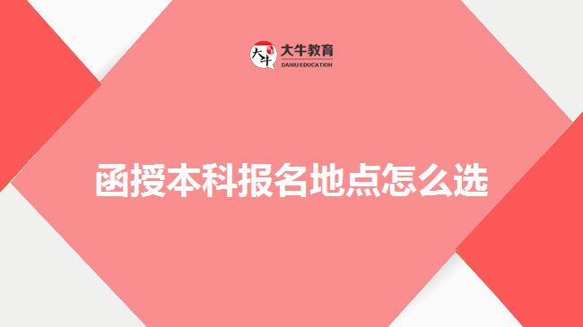 函授本科報(bào)名地點(diǎn)怎么選