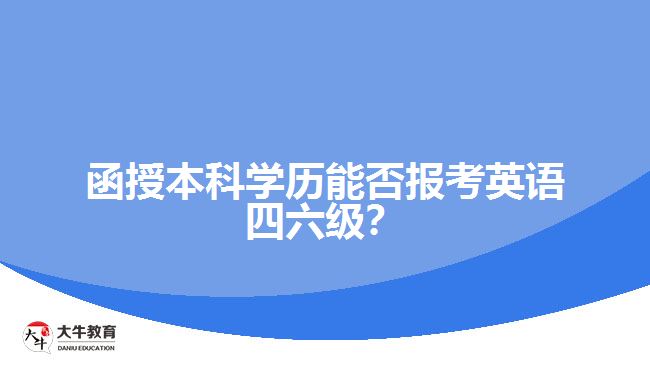 函授本科學(xué)歷能否報(bào)考英語(yǔ)四六級(jí)？