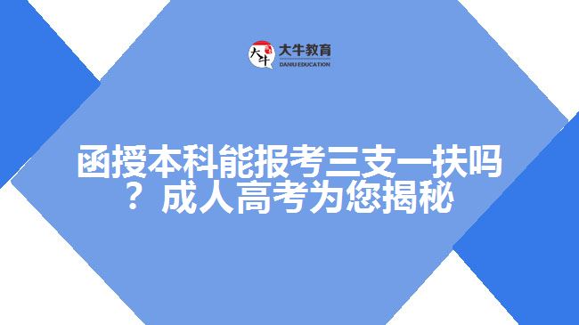 函授本科能報(bào)考三支一扶嗎？成人高考為您揭秘！