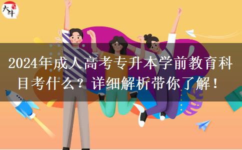 2024年成人高考專升本學前教育科目考什么？詳細解析帶你了解！