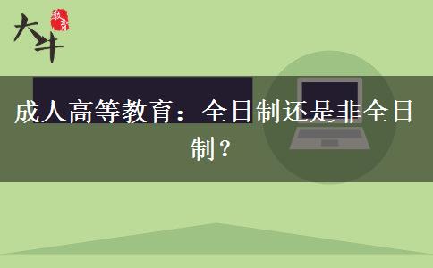 成人高等教育：全日制還是非全日制？