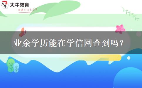 業(yè)余學歷能在學信網(wǎng)查到嗎？