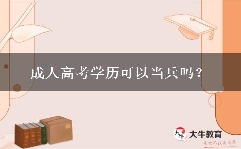 成人高考學(xué)歷可以當(dāng)兵嗎？