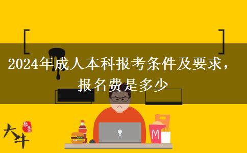 2024年成人本科報(bào)考條件及要求，報(bào)名費(fèi)是多少