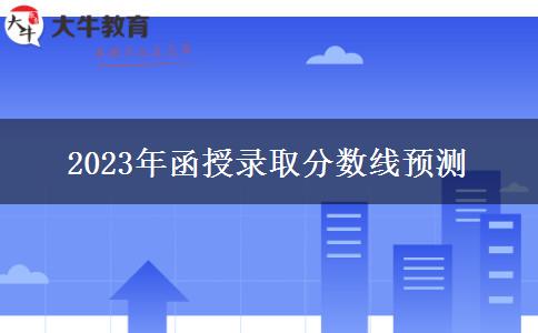 2023年函授錄取分?jǐn)?shù)線(xiàn)預(yù)測(cè)