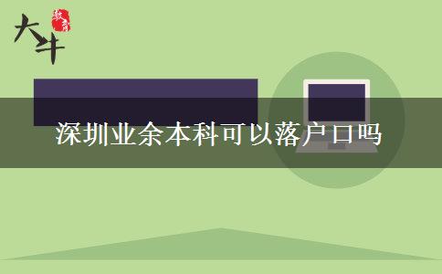 深圳業(yè)余本科可以落戶口嗎