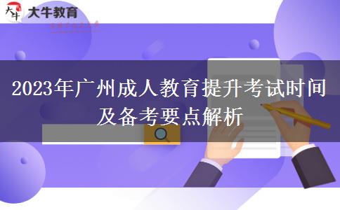 2023年廣州成人教育提升考試時間及備考要點解析