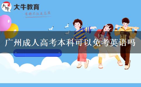 廣州成人高考本科可以免考英語嗎