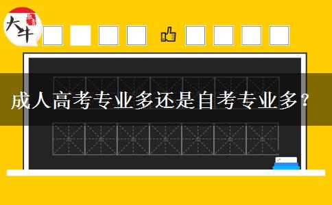 成人高考專業(yè)多還是自考專業(yè)多？