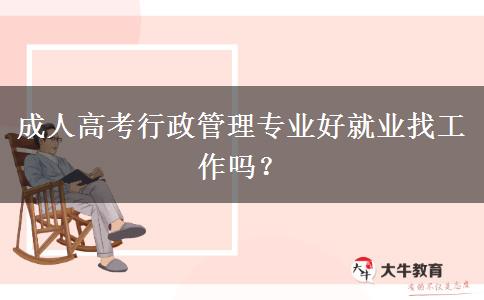 成人高考行政管理專(zhuān)業(yè)好就業(yè)找工作嗎？