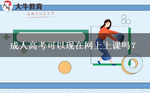 成人高考可以現(xiàn)在網(wǎng)上上課嗎？