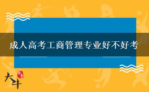 成人高考工商管理專業(yè)好不好考