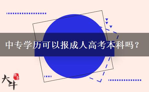 中專學(xué)歷可以報(bào)成人高考本科嗎？