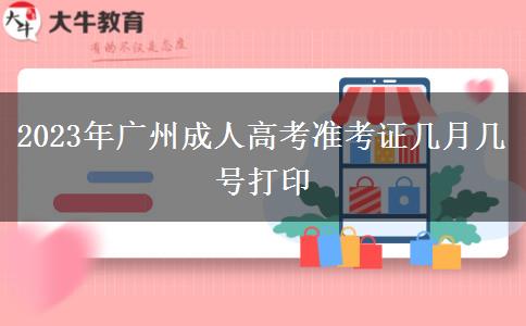 2023年廣州成人高考準(zhǔn)考證幾月幾號(hào)打印