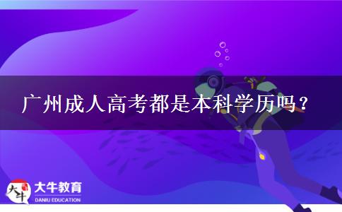 廣州成人高考都是本科學(xué)歷嗎？