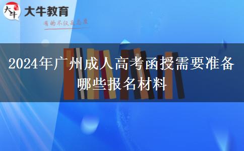 2024年廣州成人高考函授需要準備哪些報名材料