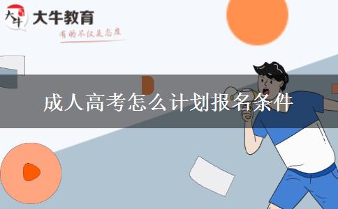 成人高考怎么計劃報名條件