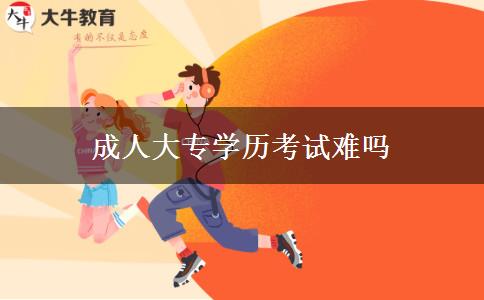 成人大專學(xué)歷考試難嗎