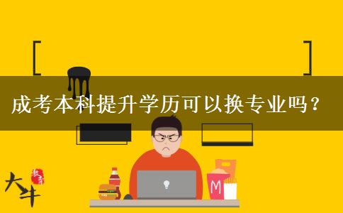 成考本科提升學(xué)歷可以換專業(yè)嗎？