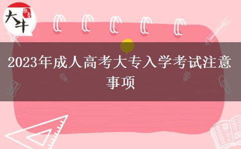 2023年成人高考大專入學(xué)考試注意事項