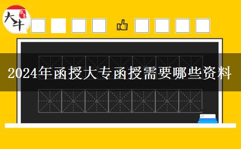 2024年函授大專(zhuān)函授需要哪些資料