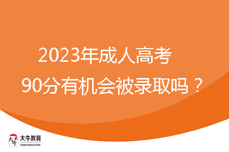 2023年成人高考90分有機會被錄取嗎？