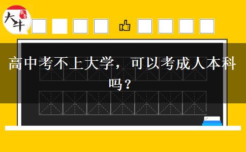 高中考不上大學(xué)，可以考成人本科嗎？