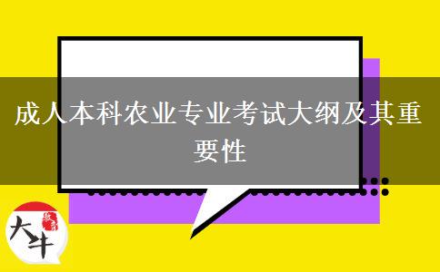 成人本科農(nóng)業(yè)專業(yè)考試大綱及其重要性