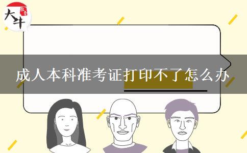 成人本科準考證打印不了怎么辦