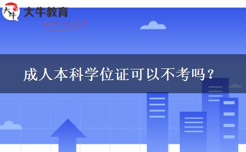 成人本科學(xué)位證可以不考嗎？