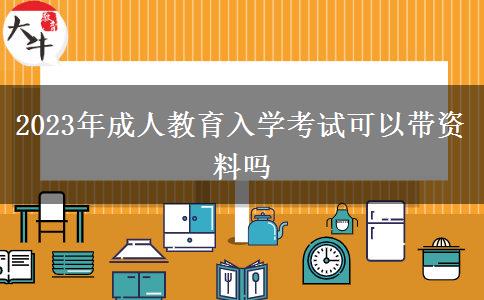 2023年成人教育入學(xué)考試可以帶資料嗎