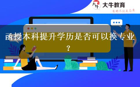 函授本科提升學(xué)歷是否可以換專業(yè)？