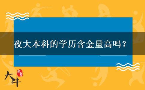 夜大本科的學(xué)歷含金量高嗎？