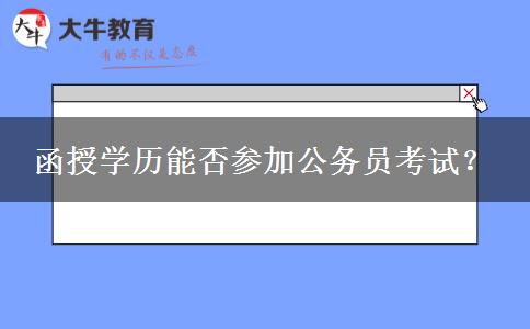 函授學(xué)歷能否參加公務(wù)員考試？