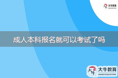 成人本科報名就可以考試了嗎