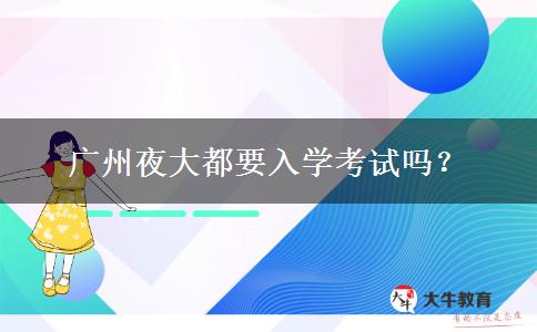 廣州夜大都要入學考試嗎？