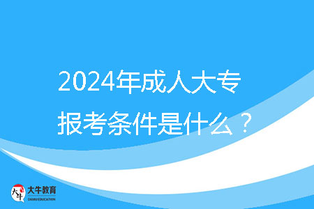 2024年成人大專報(bào)考條件是什么？ 