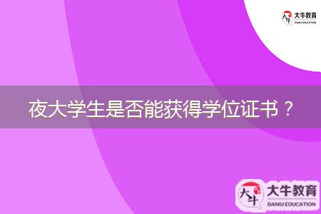 夜大學(xué)生是否能獲得學(xué)位證書？