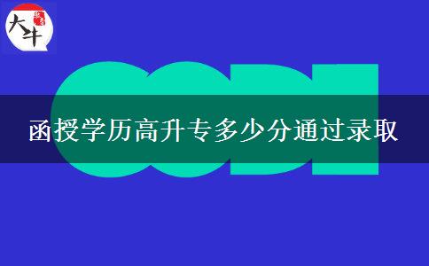 函授學歷高升專多少分通過錄取