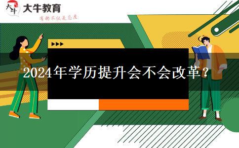 2024年學(xué)歷提升會(huì)不會(huì)改革？